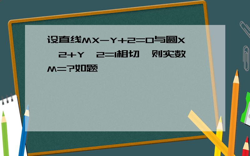 设直线MX-Y+2=0与圆X^2+Y^2=1相切,则实数M=?如题