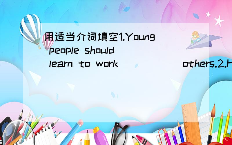 用适当介词填空1.Young people should learn to work _____ others.2.He speaks French _____ his second foreign language.3.Do you want to be _____ our school play?用所给单词的适当形式填空1._____(healthy) is more important than money.2.W