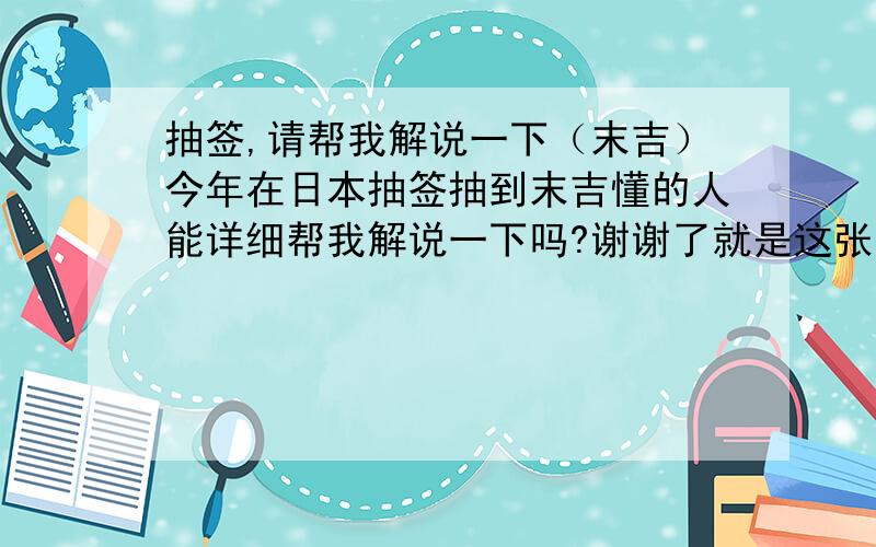 抽签,请帮我解说一下（末吉）今年在日本抽签抽到末吉懂的人能详细帮我解说一下吗?谢谢了就是这张签