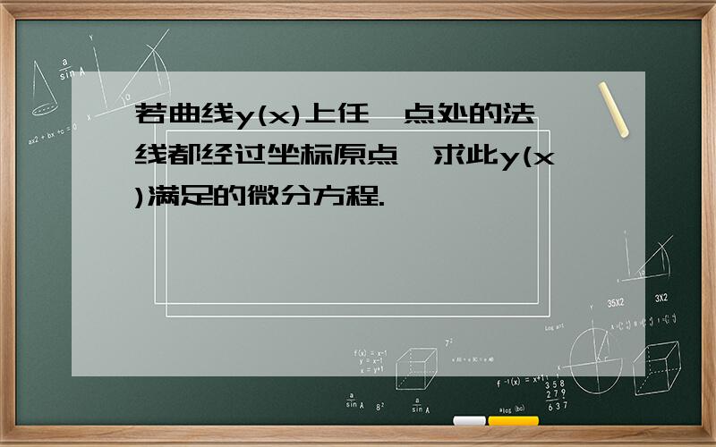 若曲线y(x)上任一点处的法线都经过坐标原点,求此y(x)满足的微分方程.