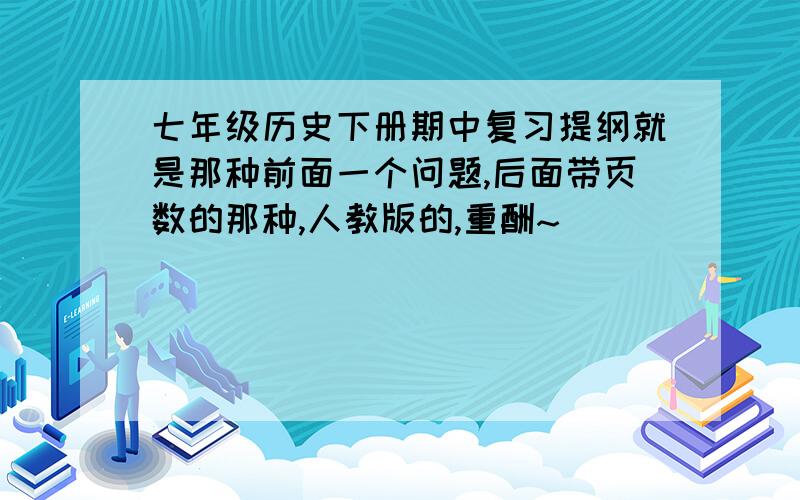 七年级历史下册期中复习提纲就是那种前面一个问题,后面带页数的那种,人教版的,重酬~