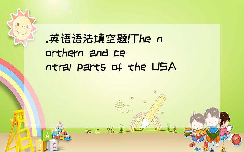 .英语语法填空题!The northern and central parts of the USA _____ much more snow in winter than _____ in Australia and generally these two areas have a colder _____ than Australia does.Australia is in the southern hemisphere and doesn't have its