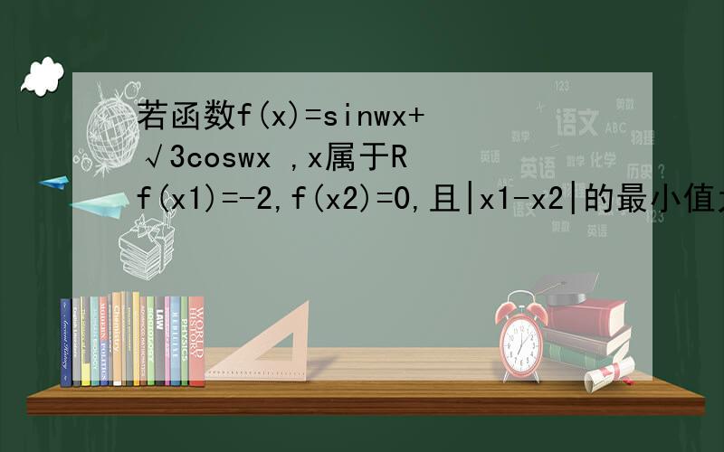 若函数f(x)=sinwx+√3coswx ,x属于R f(x1)=-2,f(x2)=0,且|x1-x2|的最小值为3π/4,（四分之三pai）则正数w的正值为