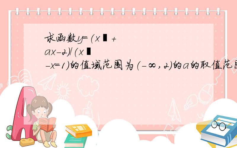 求函数y=(x²+ax-2)/(x²-x=1)的值域范围为（-∞,2）的a的取值范围.在教辅书上有答案,但本人有一步却不太理解,或者有用其他方法算出来也行.下面是解题步骤：令(x²+ax-2)/(x²-x=1)＜2∵