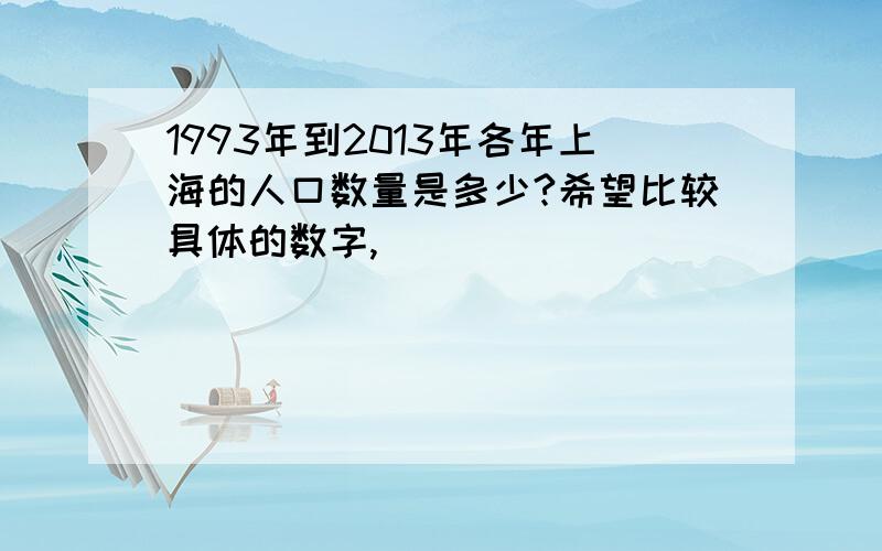 1993年到2013年各年上海的人口数量是多少?希望比较具体的数字,