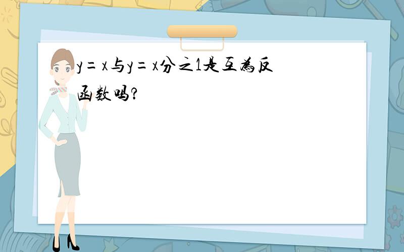 y=x与y=x分之1是互为反函数吗?