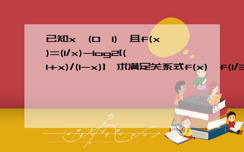 已知x∈(0,1),且f(x)=(1/x)-log2[(1+x)/(1-x)],求满足关系式f(x)＞f(1/3)的x的取值范围.