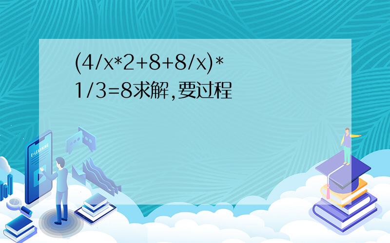 (4/x*2+8+8/x)*1/3=8求解,要过程