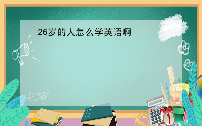 26岁的人怎么学英语啊