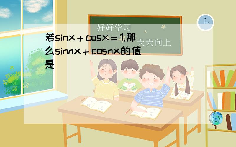 若sinx＋cosx＝1,那么sinnx＋cosnx的值是