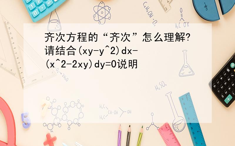 齐次方程的“齐次”怎么理解?请结合(xy-y^2)dx-(x^2-2xy)dy=0说明