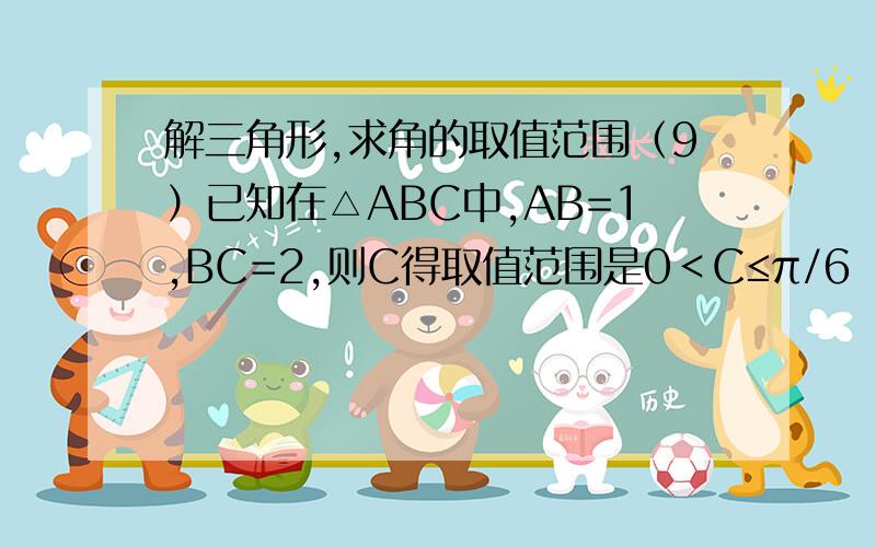 解三角形,求角的取值范围（9）已知在△ABC中,AB=1,BC=2,则C得取值范围是0＜C≤π/6