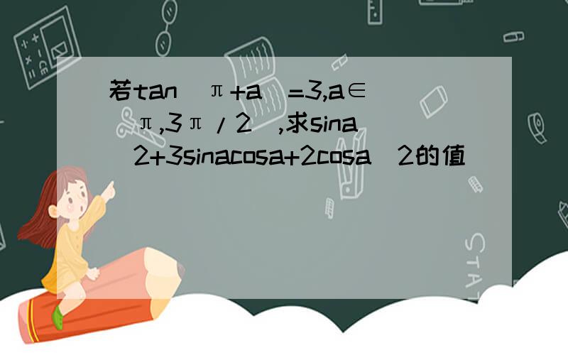 若tan(π+a)=3,a∈（π,3π/2）,求sina^2+3sinacosa+2cosa^2的值