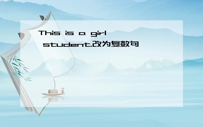 This is a girl student.改为复数句