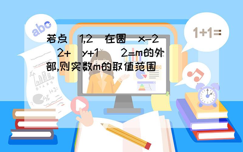 若点(1,2)在圆(x-2)^2+(y+1)^2=m的外部,则实数m的取值范围