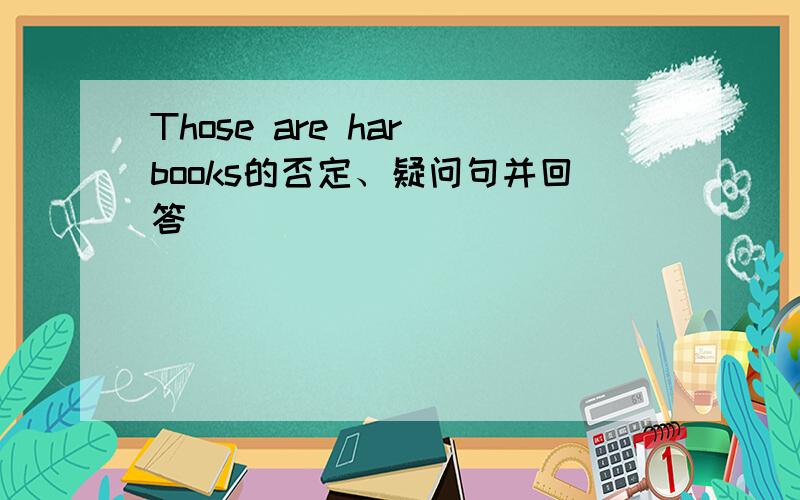 Those are har books的否定、疑问句并回答