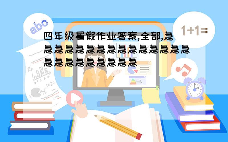 四年级暑假作业答案,全部,急急急急急急急急急急急急急急急急急急急急急急急急