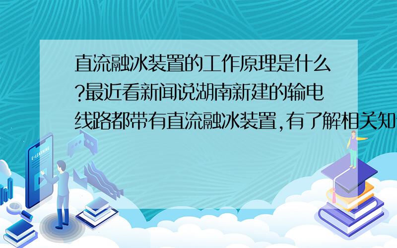 直流融冰装置的工作原理是什么?最近看新闻说湖南新建的输电线路都带有直流融冰装置,有了解相关知识的工控人吗?请赐教