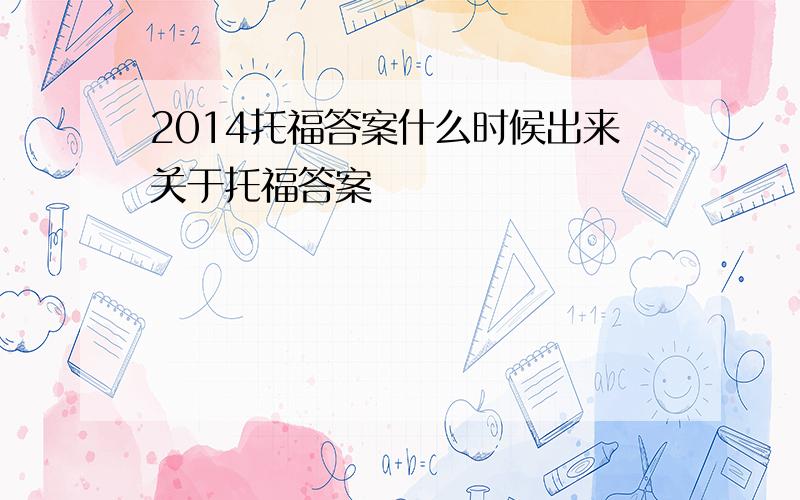 2014托福答案什么时候出来关于托福答案