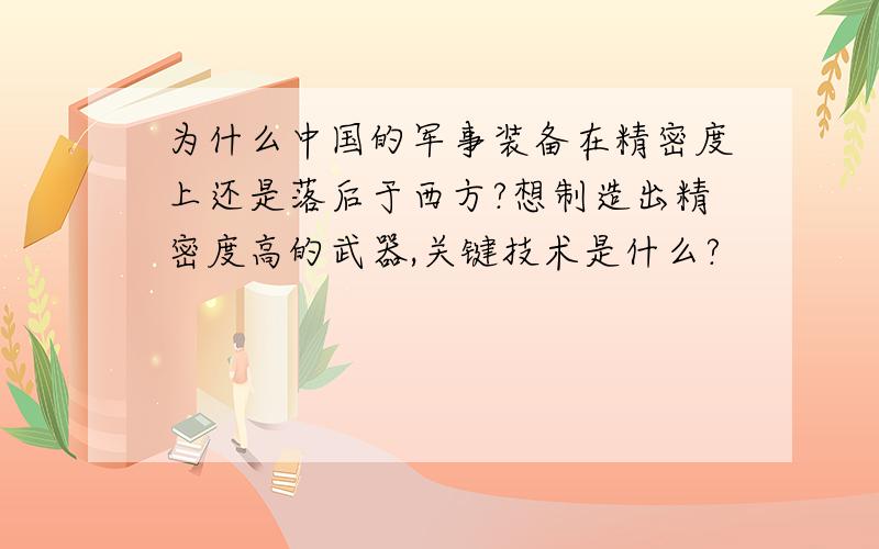 为什么中国的军事装备在精密度上还是落后于西方?想制造出精密度高的武器,关键技术是什么?