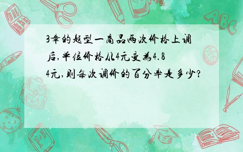 3章的题型一商品两次价格上调后,单位价格从4元变为4.84元,则每次调价的百分率是多少?