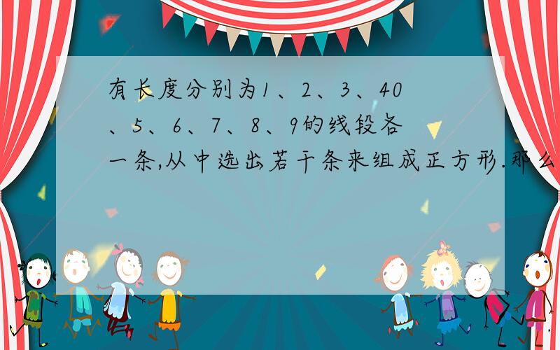 有长度分别为1、2、3、40、5、6、7、8、9的线段各一条,从中选出若干条来组成正方形.那么不同的选法有( )种.