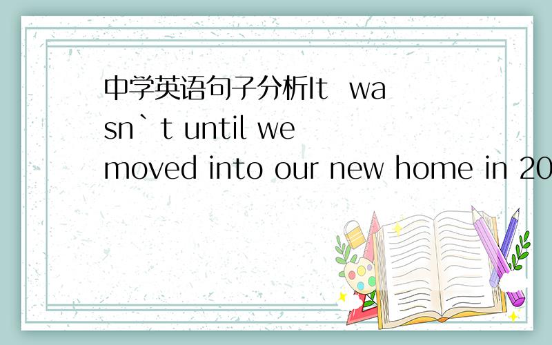 中学英语句子分析It  wasn`t until we moved into our new home in 2012that I found it again.