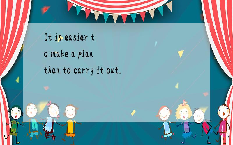 It is easier to make a plan than to carry it out.