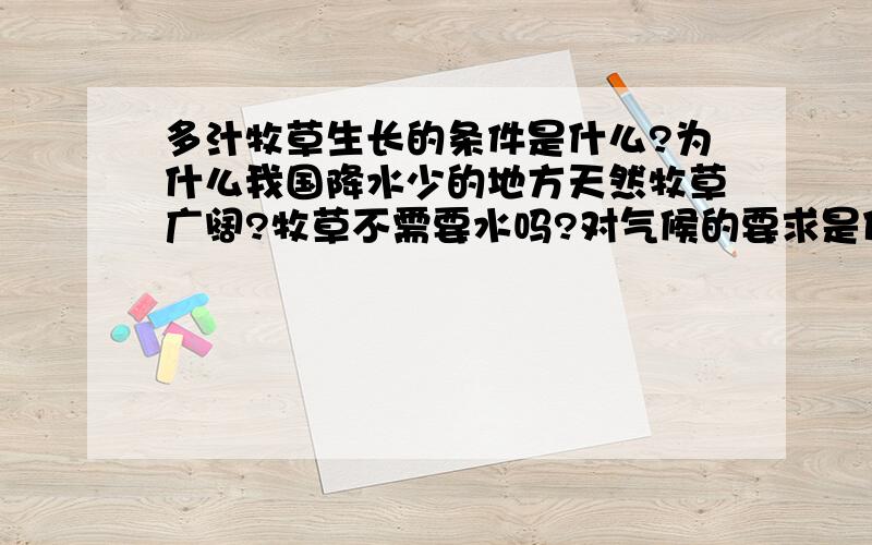 多汁牧草生长的条件是什么?为什么我国降水少的地方天然牧草广阔?牧草不需要水吗?对气候的要求是什么?多汁牧草生长的条件是什么?为什么我国降水少的地方天然牧草广阔?牧草不需要水吗?