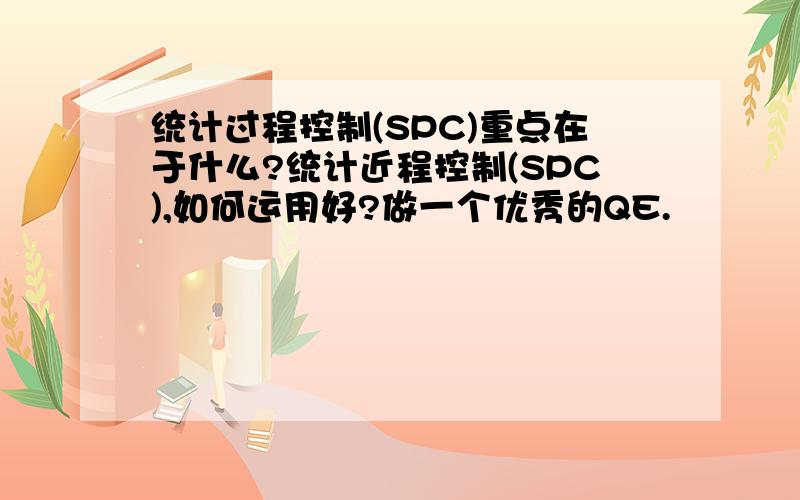 统计过程控制(SPC)重点在于什么?统计近程控制(SPC),如何运用好?做一个优秀的QE.