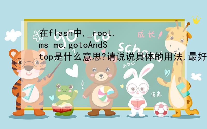 在flash中,_root.ms_mc.gotoAndStop是什么意思?请说说具体的用法,最好是举例说明.