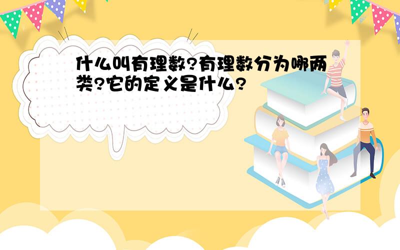 什么叫有理数?有理数分为哪两类?它的定义是什么?