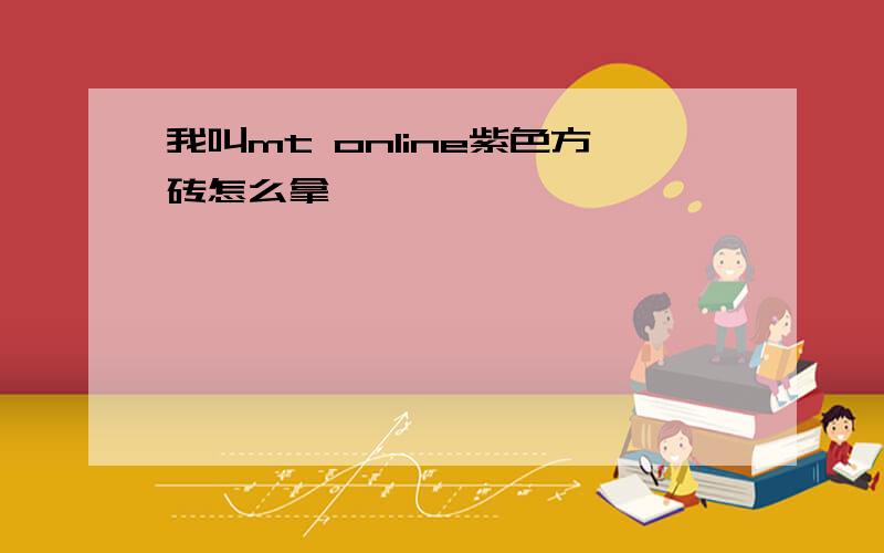 我叫mt online紫色方砖怎么拿