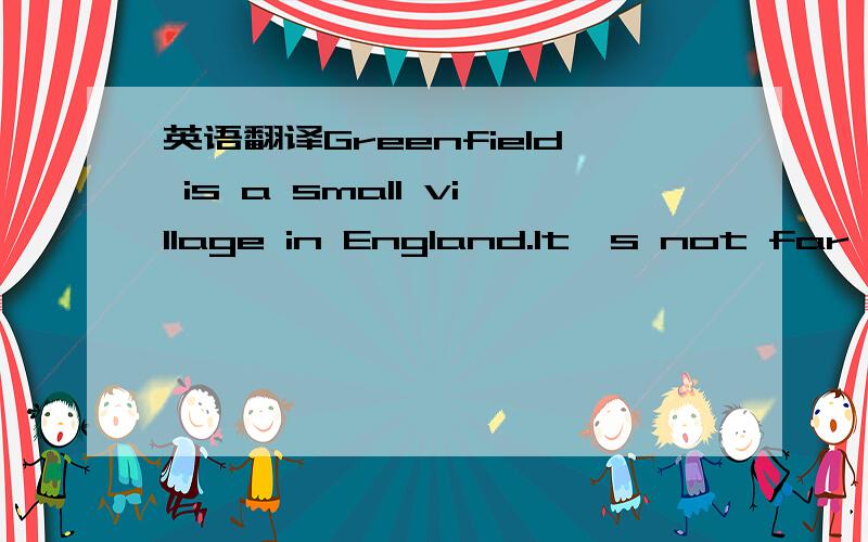 英语翻译Greenfield is a small village in England.It's not far from Manchester.There are five buses to Manchester every day,but there is only one train.There aren't many people on the train at six o'clock in the morning.The church (教堂) is in t