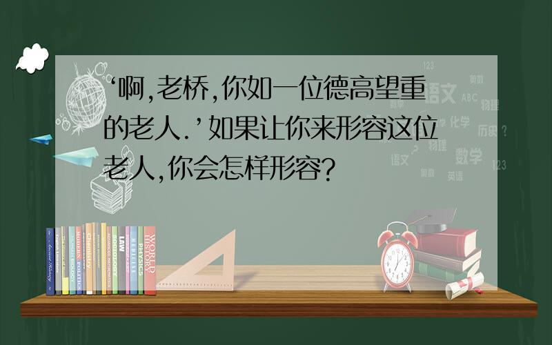 ‘啊,老桥,你如一位德高望重的老人.’如果让你来形容这位老人,你会怎样形容?