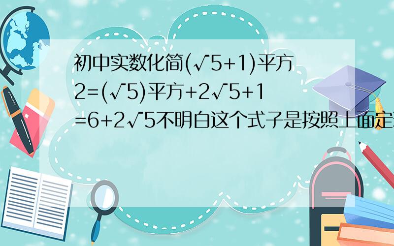 初中实数化简(√5+1)平方2=(√5)平方+2√5+1=6+2√5不明白这个式子是按照上面定理化简的.请说明原因.(√2+1)(√2-1)=(√2)平方-1平方=2-1=1这个也是一样..我知道有公式的..但是忘了.请哪位帮忙把初