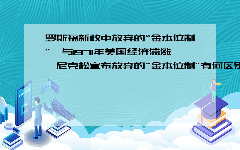 罗斯福新政中放弃的“金本位制”,与1971年美国经济滞涨,尼克松宣布放弃的“金本位制”有何区别?