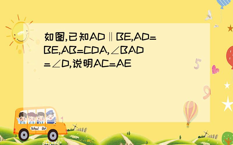 如图,已知AD‖BE,AD=BE,AB=CDA,∠BAD=∠D,说明AC=AE