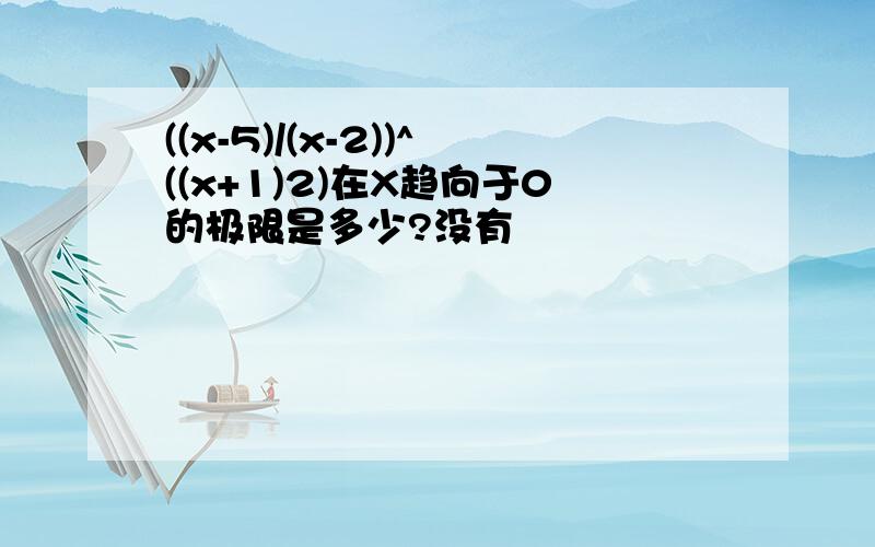 ((x-5)/(x-2))^((x+1)2)在X趋向于0的极限是多少?没有