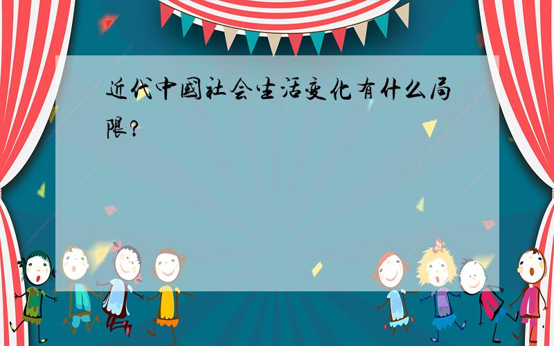 近代中国社会生活变化有什么局限?