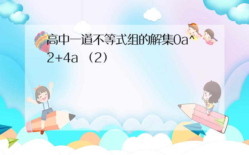 高中一道不等式组的解集0a^2+4a （2）