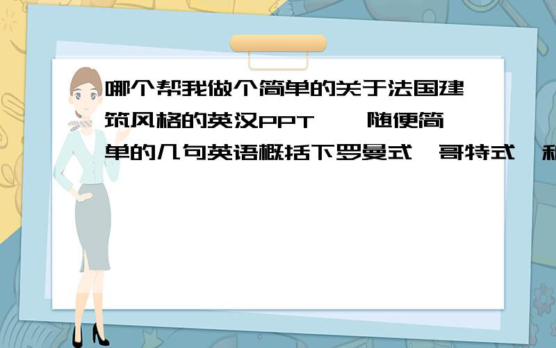 哪个帮我做个简单的关于法国建筑风格的英汉PPT嘛,随便简单的几句英语概括下罗曼式、哥特式、和法国建筑风格的介绍稿子