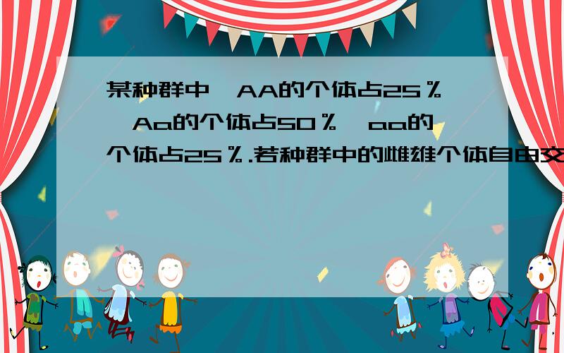 某种群中,AA的个体占25％,Aa的个体占50％,aa的个体占25％.若种群中的雌雄个体自由交配,且aa的个体无繁殖能力,则子代中AA：Aa：aa的比例是_______.Aa自交1次并淘汰aa个体后其余个体自由交配,则子