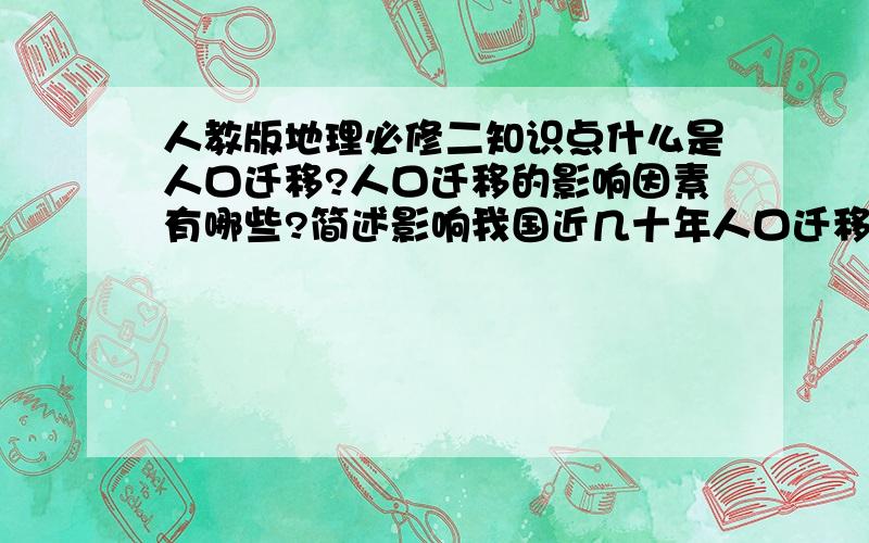 人教版地理必修二知识点什么是人口迁移?人口迁移的影响因素有哪些?简述影响我国近几十年人口迁移的因素