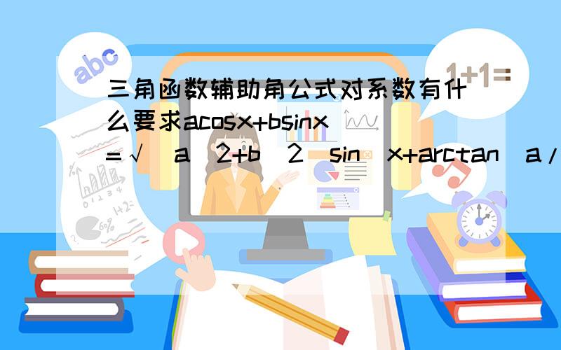 三角函数辅助角公式对系数有什么要求acosx+bsinx=√(a^2+b^2)sin(x+arctan(a/b))对a和b有什么范围限制