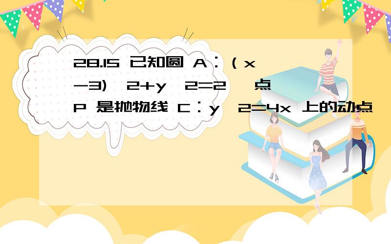 28.15 已知圆 A：（x-3)∧2+y∧2=2 ,点P 是抛物线 C：y∧2=4x 上的动点,.已知圆 A：（x-3)∧2+y∧2=2 ,点P 是抛物线 C：y∧2=4x 上的动点,过点P 作圆A 的两条切线,则两切线夹角的最大值为 .60°