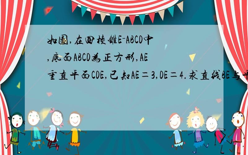 如图,在四棱锥E－ABCD中,底面ABCD为正方形,AE垂直平面CDE,已知AE＝3,DE＝4.求直线BE与平面ABCD所成角的正弦值