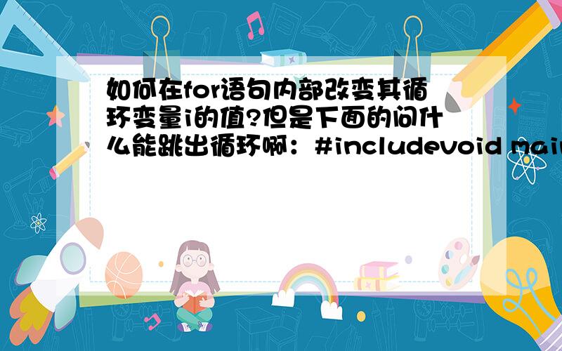 如何在for语句内部改变其循环变量i的值?但是下面的问什么能跳出循环啊：#includevoid main(){int i,j=0;for(i=0;i