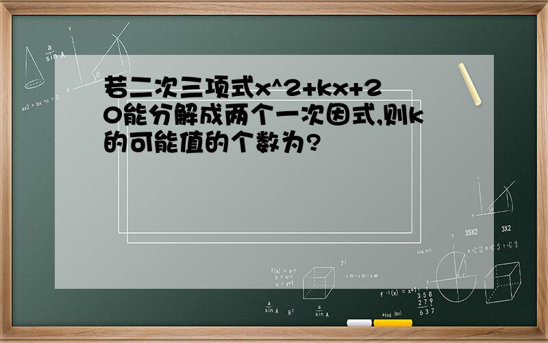 若二次三项式x^2+kx+20能分解成两个一次因式,则k的可能值的个数为?