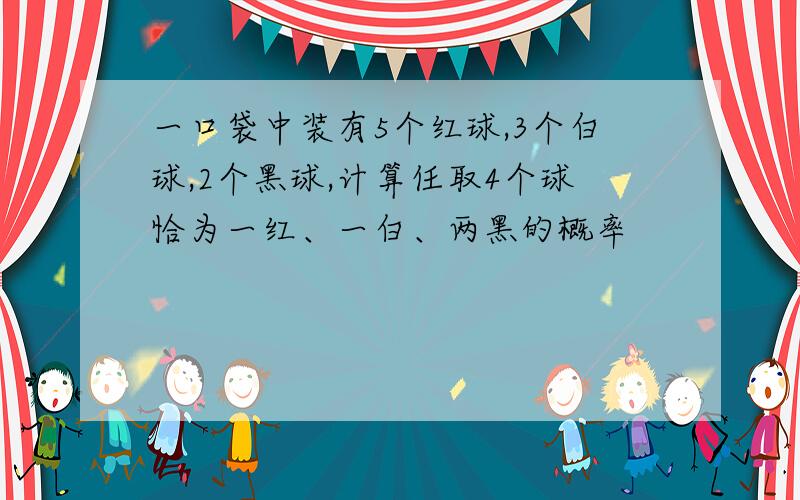 一口袋中装有5个红球,3个白球,2个黑球,计算任取4个球恰为一红、一白、两黑的概率